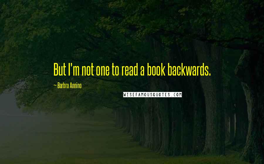 Barbra Annino quotes: But I'm not one to read a book backwards.