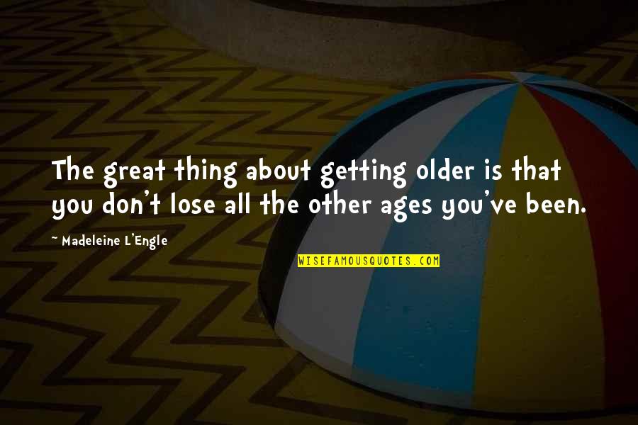 Barbro Edvardsson Quotes By Madeleine L'Engle: The great thing about getting older is that Barbro Edvardsson Quotes By Madeleine L'Engle: The great thing about getting older is that