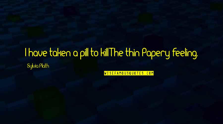 Barbro Edvardsson Quotes By Sylvia Plath: I have taken a pill to kill The Barbro Edvardsson Quotes By Sylvia Plath: I have taken a pill to kill The