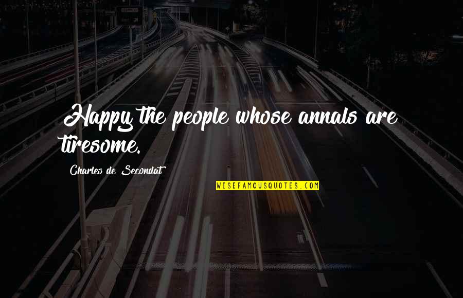 Barbro Karlen Quotes By Charles De Secondat: Happy the people whose annals are tiresome. Barbro Karlen Quotes By Charles De Secondat: Happy the people whose annals are tiresome.