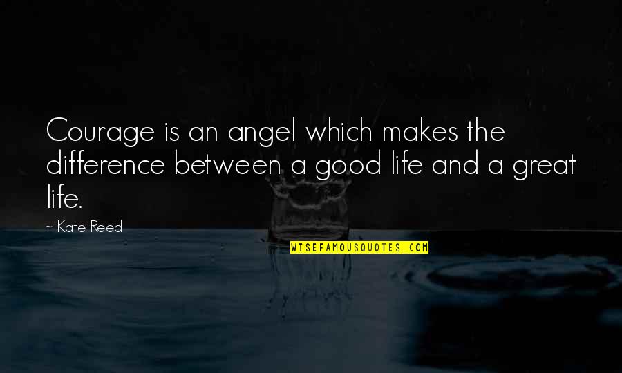 Barbro Karlen Quotes By Kate Reed: Courage is an angel which makes the difference