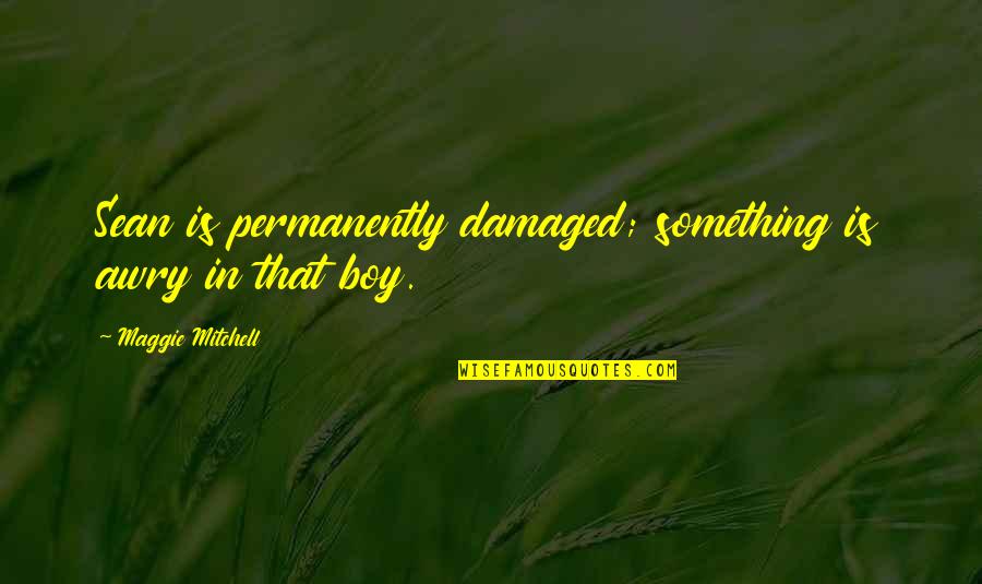 Barbro Karlen Quotes By Maggie Mitchell: Sean is permanently damaged; something is awry in Barbro Karlen Quotes By Maggie Mitchell: Sean is permanently damaged; something is awry in