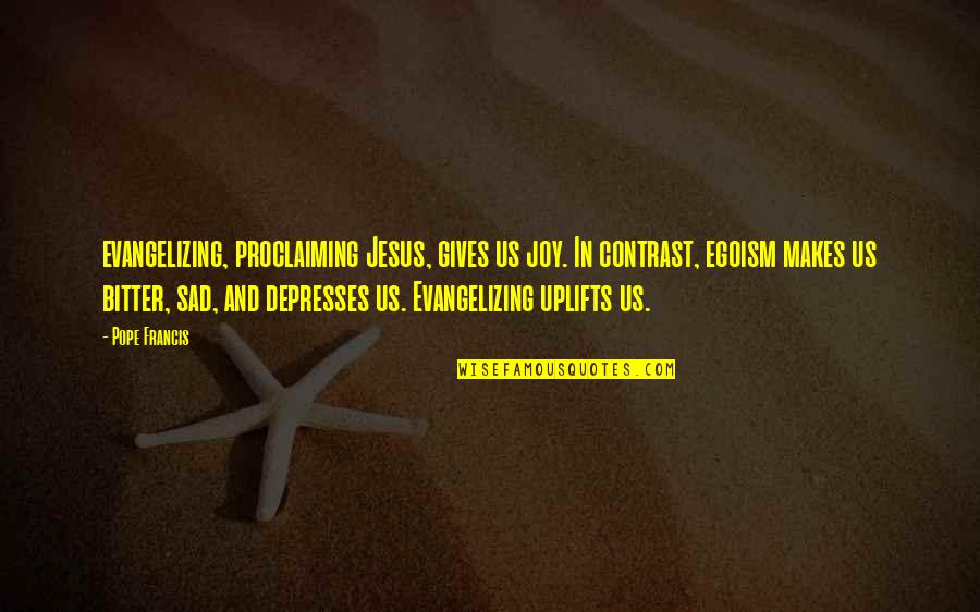 Barbro Nilsson Quotes By Pope Francis: evangelizing, proclaiming Jesus, gives us joy. In contrast, Barbro Nilsson Quotes By Pope Francis: evangelizing, proclaiming Jesus, gives us joy. In contrast,