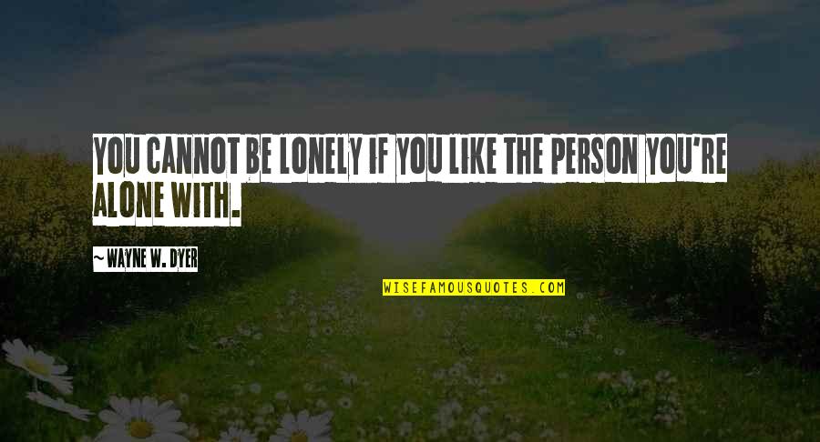 Barbro Nilsson Quotes By Wayne W. Dyer: You cannot be lonely if you like the Barbro Nilsson Quotes By Wayne W. Dyer: You cannot be lonely if you like the