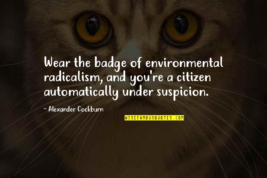 Barbrook Swimming Quotes By Alexander Cockburn: Wear the badge of environmental radicalism, and you're Barbrook Swimming Quotes By Alexander Cockburn: Wear the badge of environmental radicalism, and you're