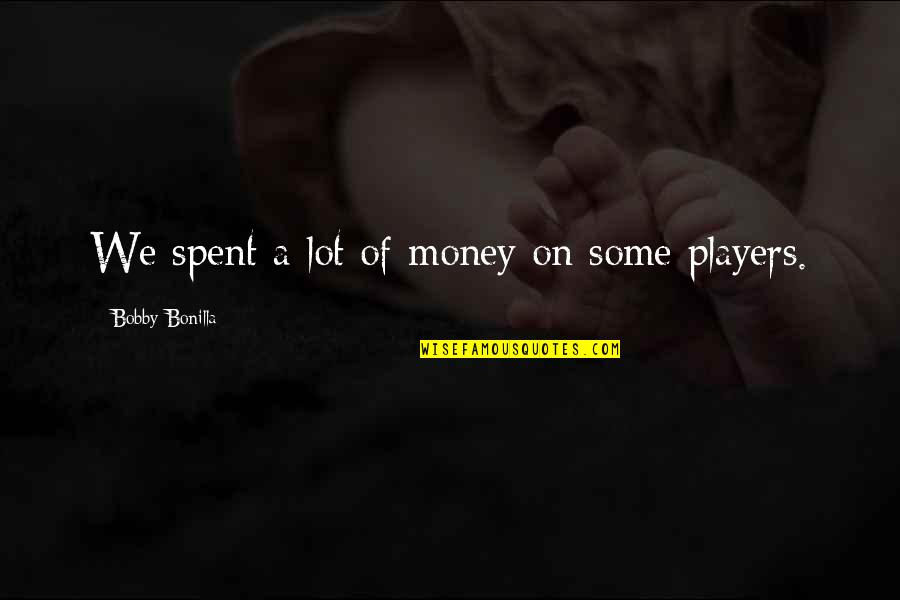 Barbs In Life Quotes By Bobby Bonilla: We spent a lot of money on some Barbs In Life Quotes By Bobby Bonilla: We spent a lot of money on some