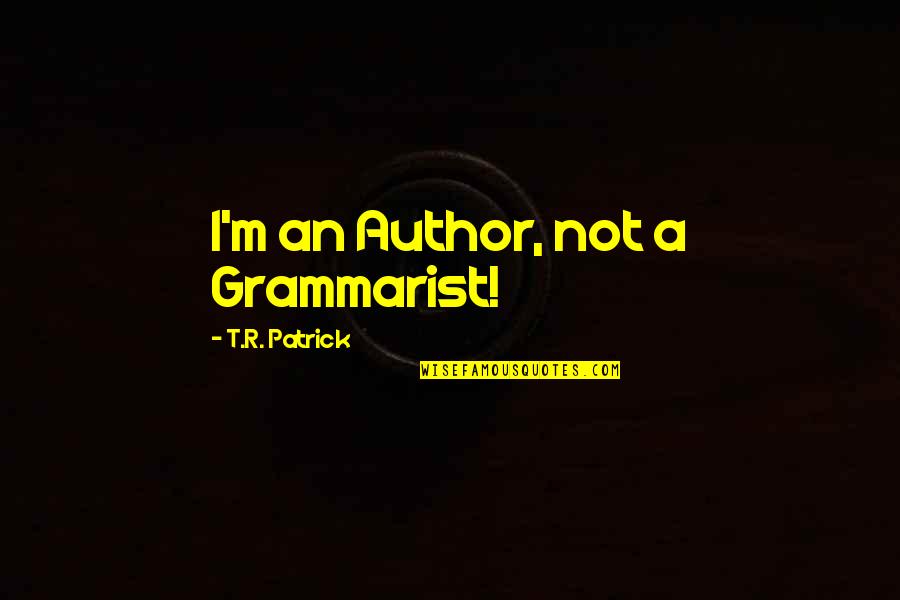 Barbu Quotes By T.R. Patrick: I'm an Author, not a Grammarist!