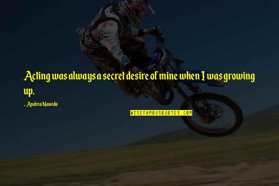 Barbulescu Catalina Quotes By Andrea Navedo: Acting was always a secret desire of mine Barbulescu Catalina Quotes By Andrea Navedo: Acting was always a secret desire of mine