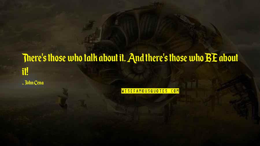 Barbulescu Catalina Quotes By John Cena: There's those who talk about it. And there's