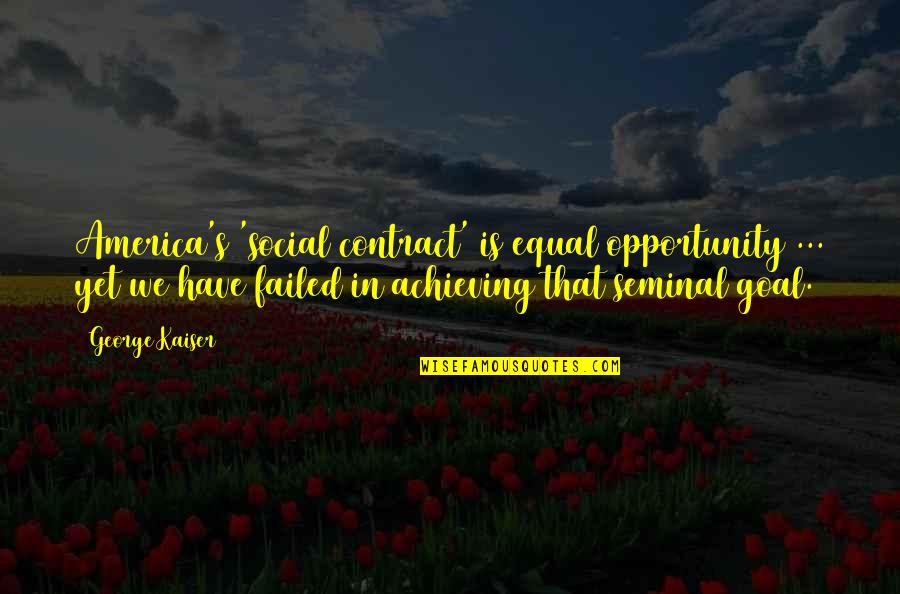 Barbuti Architects Quotes By George Kaiser: America's 'social contract' is equal opportunity ... yet Barbuti Architects Quotes By George Kaiser: America's 'social contract' is equal opportunity ... yet