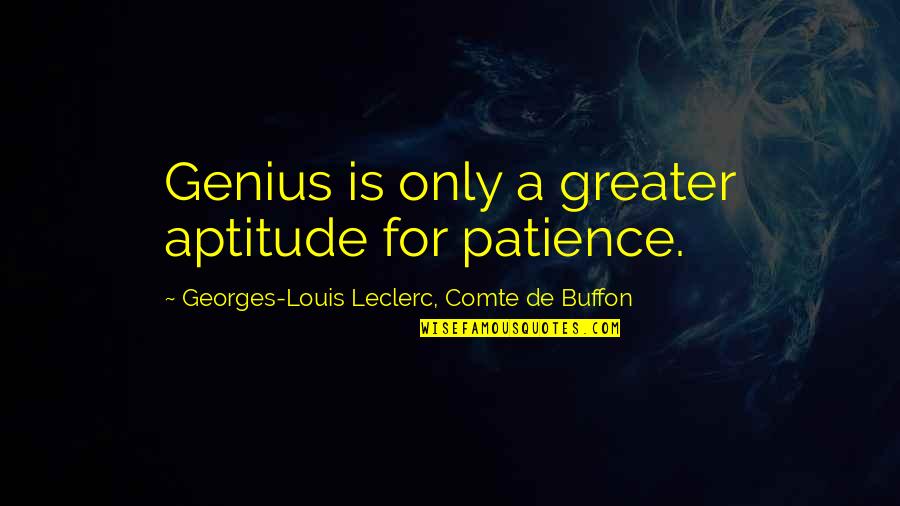 Barbuti Architects Quotes By Georges-Louis Leclerc, Comte De Buffon: Genius is only a greater aptitude for patience. Barbuti Architects Quotes By Georges-Louis Leclerc, Comte De Buffon: Genius is only a greater aptitude for patience.