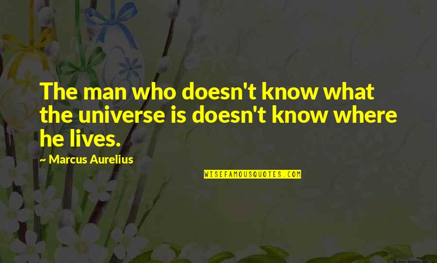 Barbuti E Quotes By Marcus Aurelius: The man who doesn't know what the universe