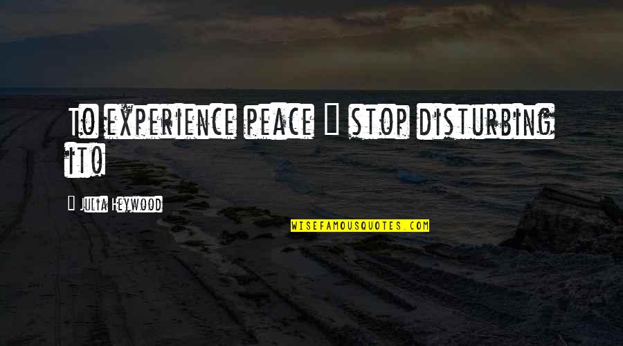 Barbuto Gnocchi Quotes By Julia Heywood: To experience peace ~ stop disturbing it!