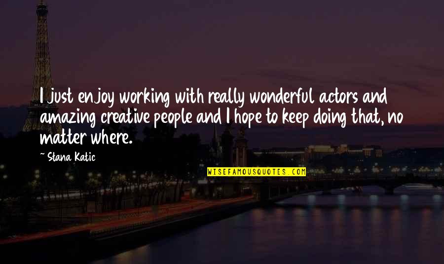 Barbwire Rc Quotes By Stana Katic: I just enjoy working with really wonderful actors Barbwire Rc Quotes By Stana Katic: I just enjoy working with really wonderful actors