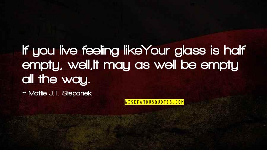 Barbz Quote Quotes By Mattie J.T. Stepanek: If you live feeling likeYour glass is half