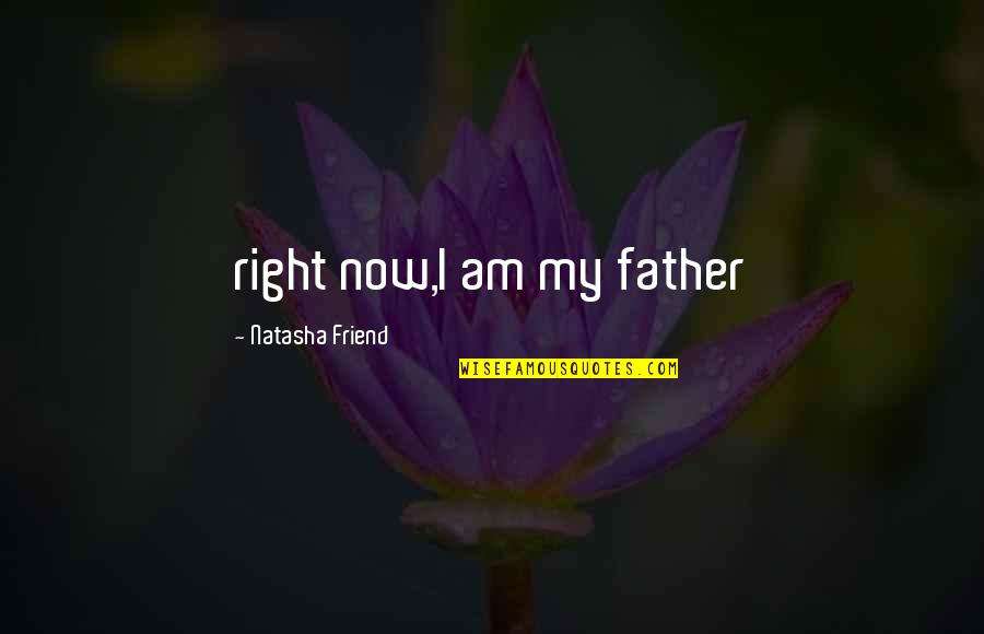 Barbz Quote Quotes By Natasha Friend: right now,I am my father