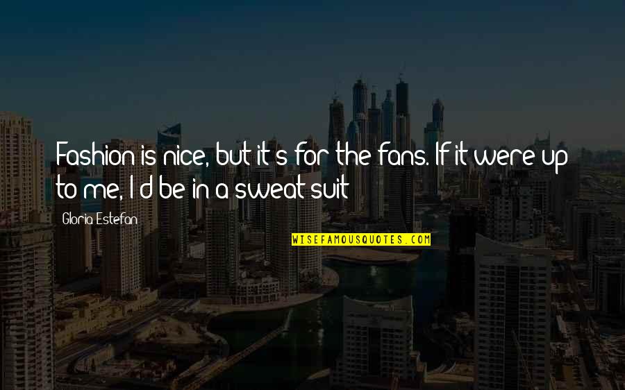 Barca Fan Quotes By Gloria Estefan: Fashion is nice, but it's for the fans.