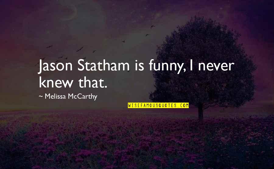 Barca Vs Juventus Quotes By Melissa McCarthy: Jason Statham is funny, I never knew that.