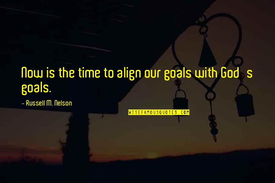 Barcalounger Recliners Quotes By Russell M. Nelson: Now is the time to align our goals