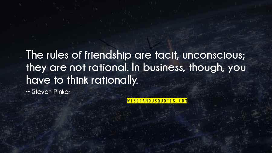 Barcalounger Recliners Quotes By Steven Pinker: The rules of friendship are tacit, unconscious; they