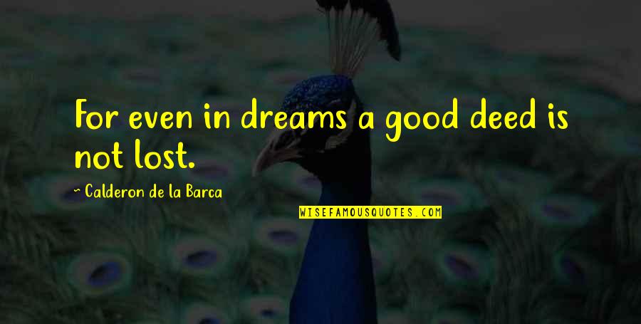 Barca's Quotes By Calderon De La Barca: For even in dreams a good deed is