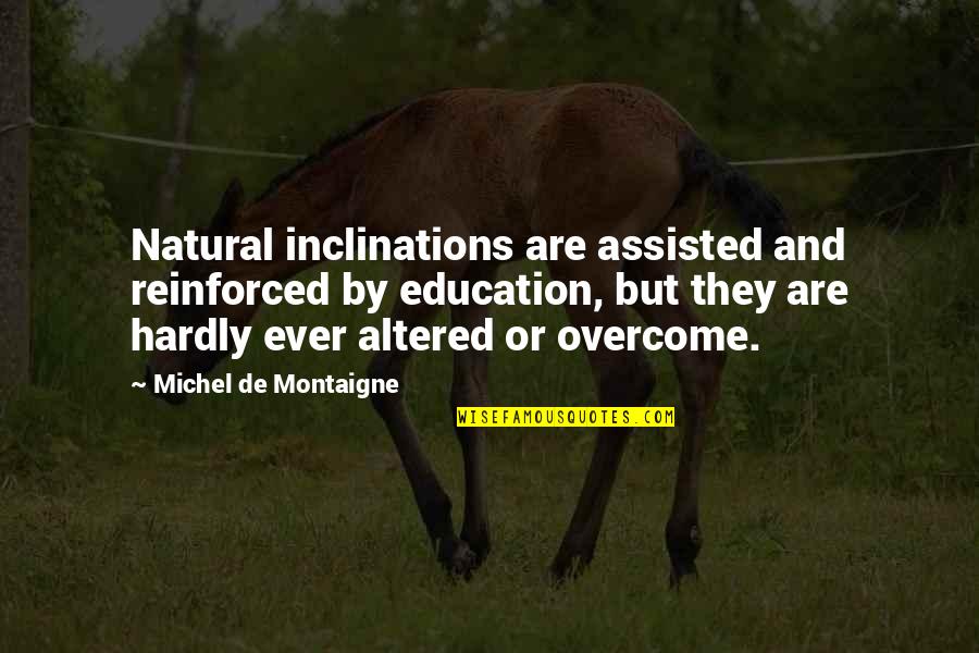 Barcaza Fortaleza Quotes By Michel De Montaigne: Natural inclinations are assisted and reinforced by education,