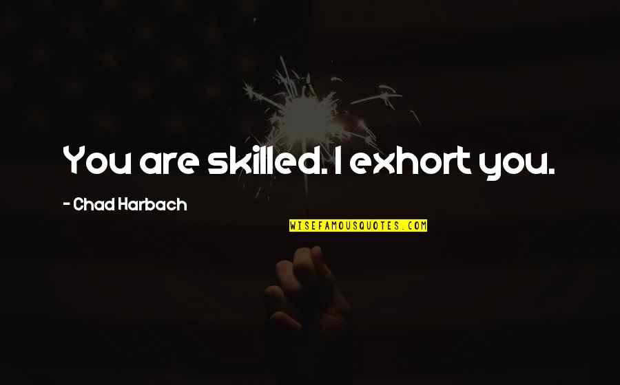 Barcelona Football Team Quotes By Chad Harbach: You are skilled. I exhort you.