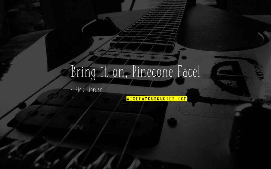 Barcelona Quote Quotes By Rick Riordan: Bring it on, Pinecone Face!