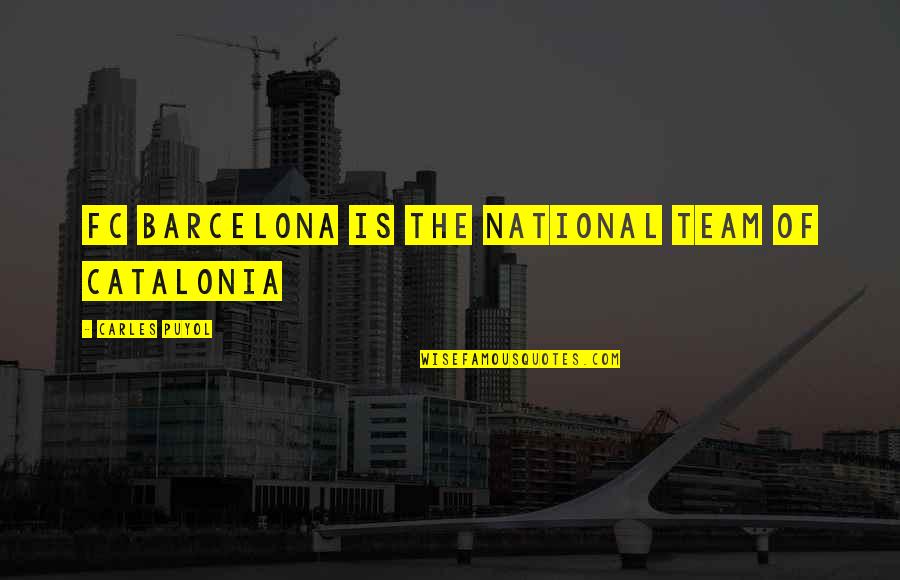 Barcelona Team Quotes By Carles Puyol: FC Barcelona is the national team of Catalonia