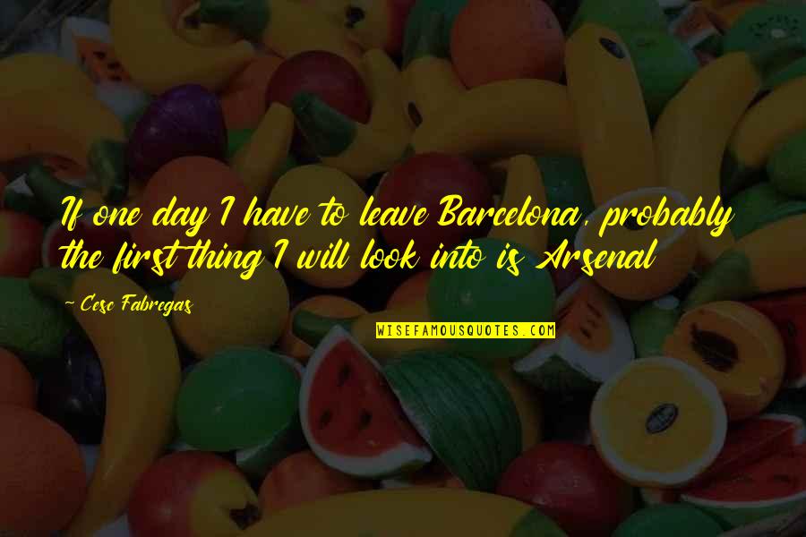 Barcelona's Quotes By Cesc Fabregas: If one day I have to leave Barcelona,