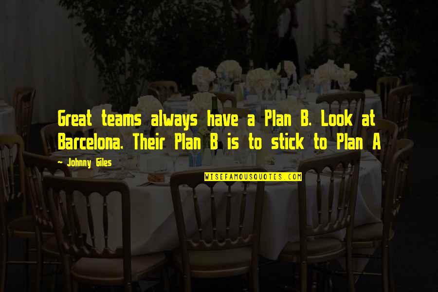 Barcelona's Quotes By Johnny Giles: Great teams always have a Plan B. Look