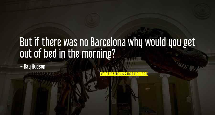 Barcelona's Quotes By Ray Hudson: But if there was no Barcelona why would