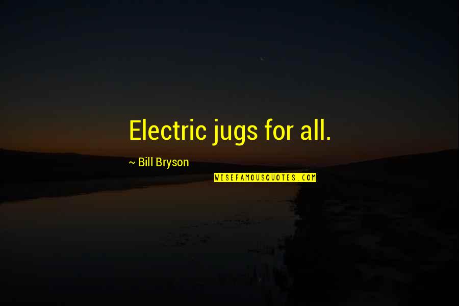 Barcenas Crest Quotes By Bill Bryson: Electric jugs for all.