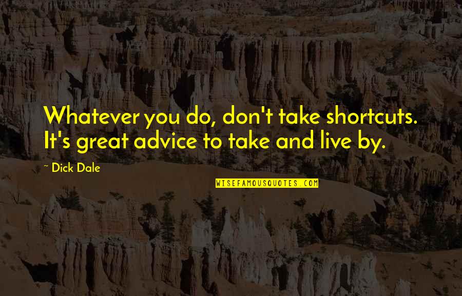 Barcenas Crest Quotes By Dick Dale: Whatever you do, don't take shortcuts. It's great