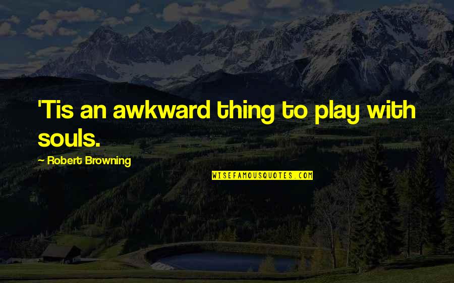 Barchecklist Quotes By Robert Browning: 'Tis an awkward thing to play with souls. Barchecklist Quotes By Robert Browning: 'Tis an awkward thing to play with souls.