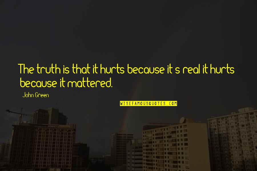 Barchers Quotes By John Green: The truth is that it hurts because it's