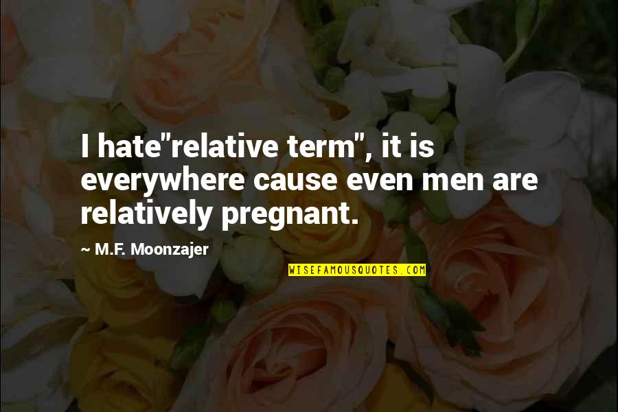 Barchers Quotes By M.F. Moonzajer: I hate"relative term", it is everywhere cause even