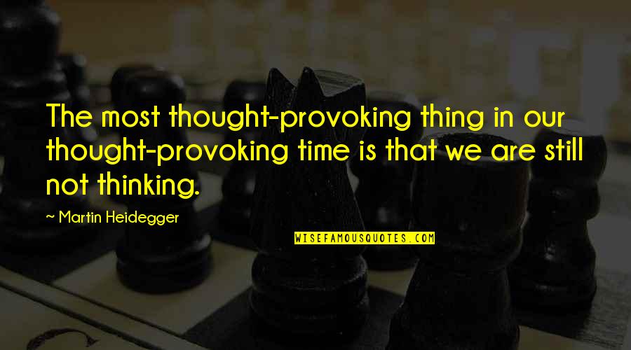 Barchetta Abarth Quotes By Martin Heidegger: The most thought-provoking thing in our thought-provoking time Barchetta Abarth Quotes By Martin Heidegger: The most thought-provoking thing in our thought-provoking time