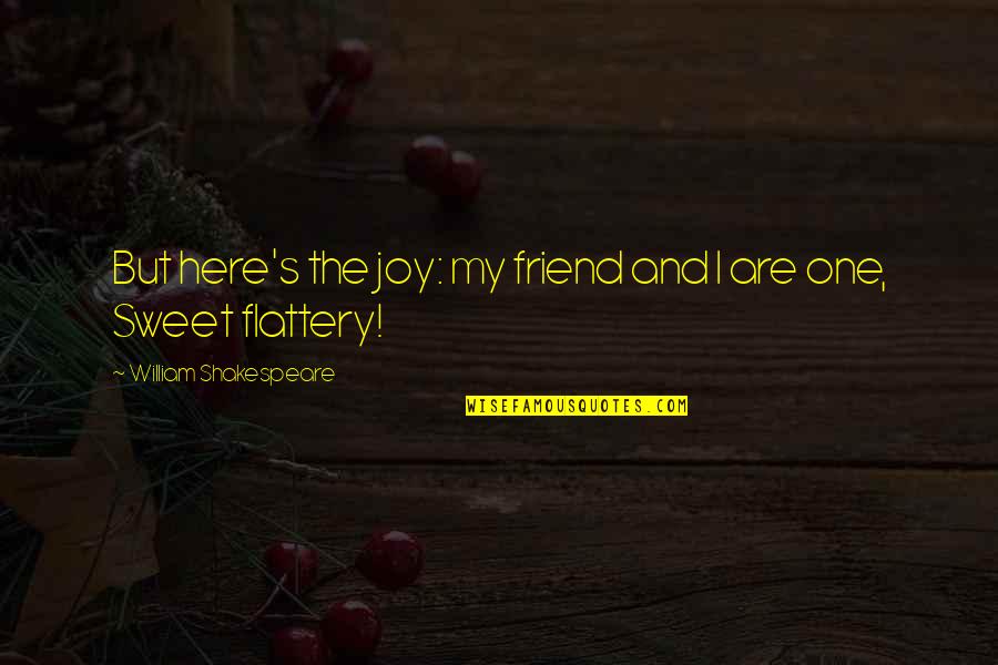 Barchetta Abarth Quotes By William Shakespeare: But here's the joy: my friend and I Barchetta Abarth Quotes By William Shakespeare: But here's the joy: my friend and I