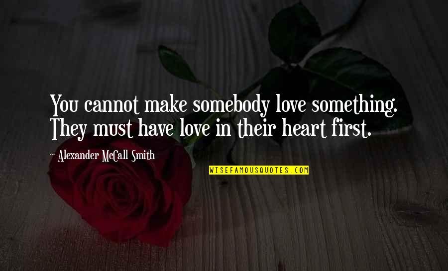 Barchi Sushi Quotes By Alexander McCall Smith: You cannot make somebody love something. They must Barchi Sushi Quotes By Alexander McCall Smith: You cannot make somebody love something. They must