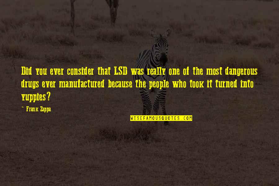 Barchi Sushi Quotes By Frank Zappa: Did you ever consider that LSD was really Barchi Sushi Quotes By Frank Zappa: Did you ever consider that LSD was really