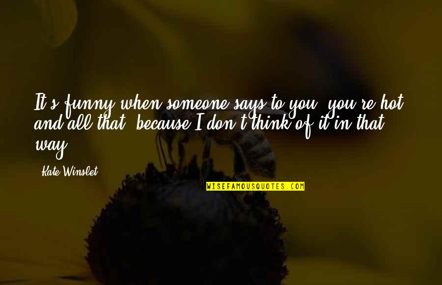 Barchino Divergente Quotes By Kate Winslet: It's funny when someone says to you 'you're Barchino Divergente Quotes By Kate Winslet: It's funny when someone says to you 'you're