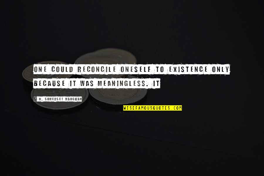 Barchino Plastica Quotes By W. Somerset Maugham: One could reconcile oneself to existence only because