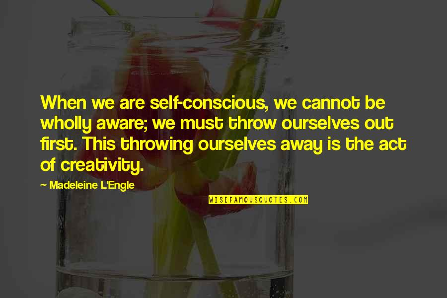 Barchino Quotes By Madeleine L'Engle: When we are self-conscious, we cannot be wholly Barchino Quotes By Madeleine L'Engle: When we are self-conscious, we cannot be wholly
