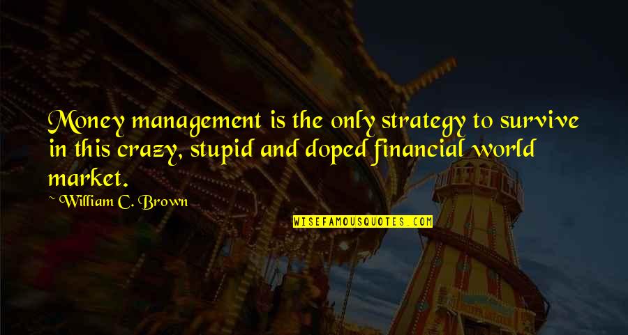 Barcia 2 Quotes By William C. Brown: Money management is the only strategy to survive