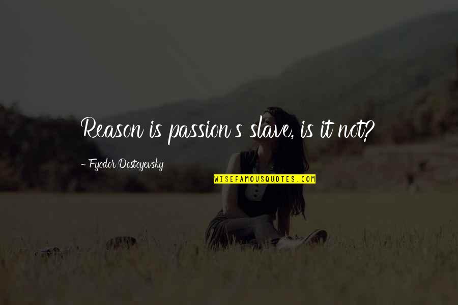 Barcis It Quotes By Fyodor Dostoyevsky: Reason is passion's slave, is it not? Barcis It Quotes By Fyodor Dostoyevsky: Reason is passion's slave, is it not?