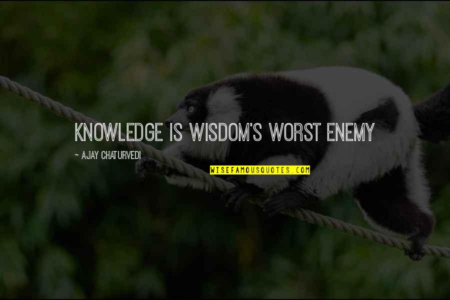 Barcis Restaurant Quotes By Ajay Chaturvedi: Knowledge is Wisdom's Worst Enemy