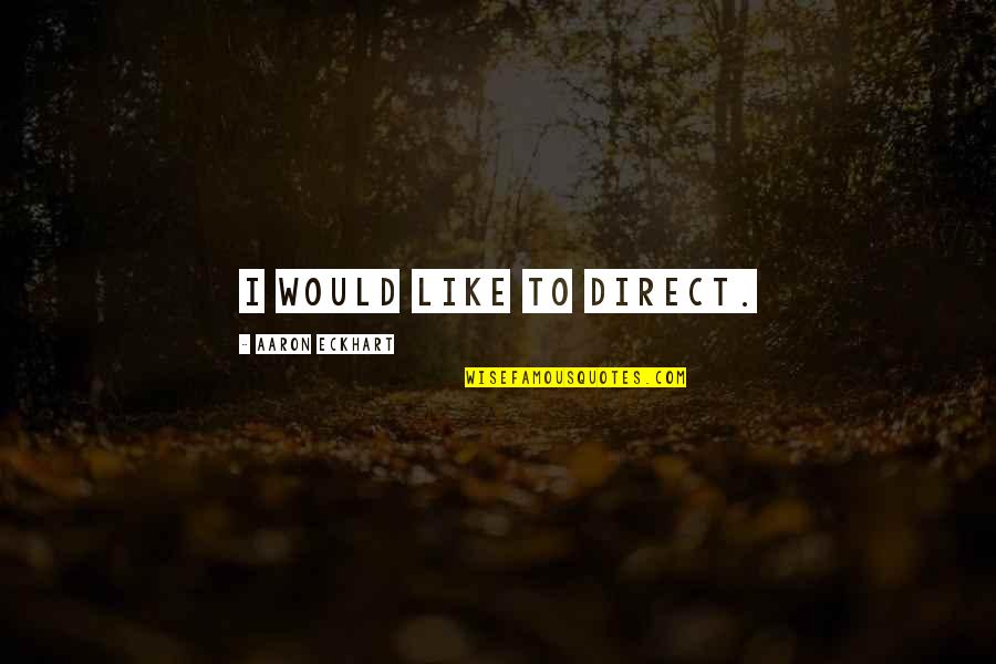Barcis Weather Quotes By Aaron Eckhart: I would like to direct. Barcis Weather Quotes By Aaron Eckhart: I would like to direct.