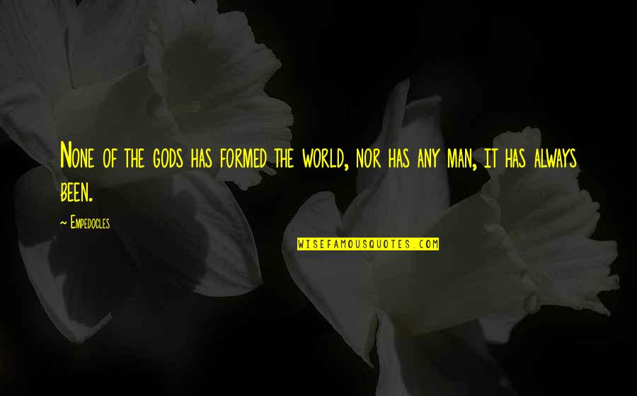 Barcis Weather Quotes By Empedocles: None of the gods has formed the world,
