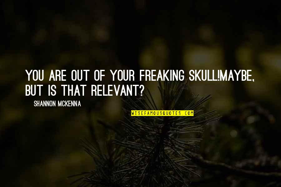 Barclays Bank Quote Quotes By Shannon McKenna: You are out of your freaking skull!Maybe, but